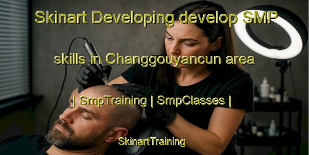 Skinart Developing develop SMP skills in Changgouyancun area | SmpTraining | SmpClasses | SkinartTraining-China